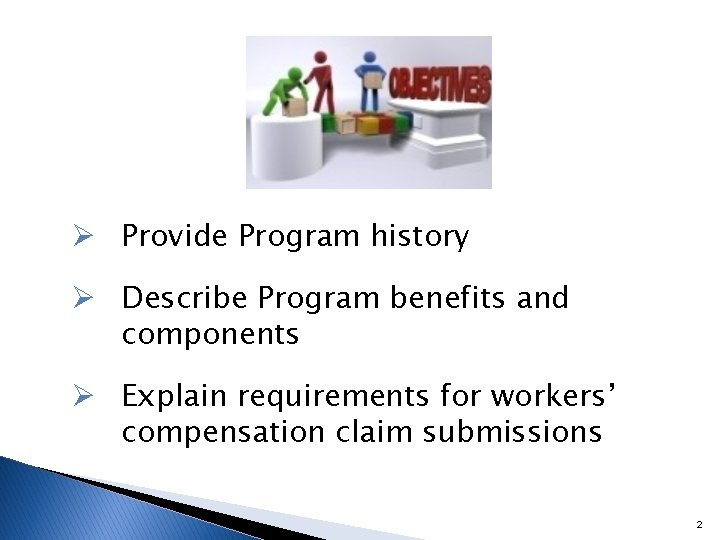Ø Provide Program history Ø Describe Program benefits and components Ø Explain requirements for