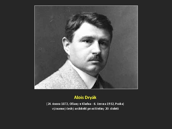 Alois Dryák (24. února 1872, Olšany u Kladna - 6. června 1932, Praha) významný