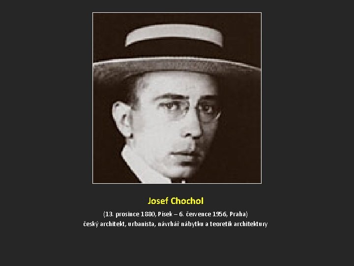 Josef Chochol (13. prosince 1880, Písek – 6. července 1956, Praha) český architekt, urbanista,