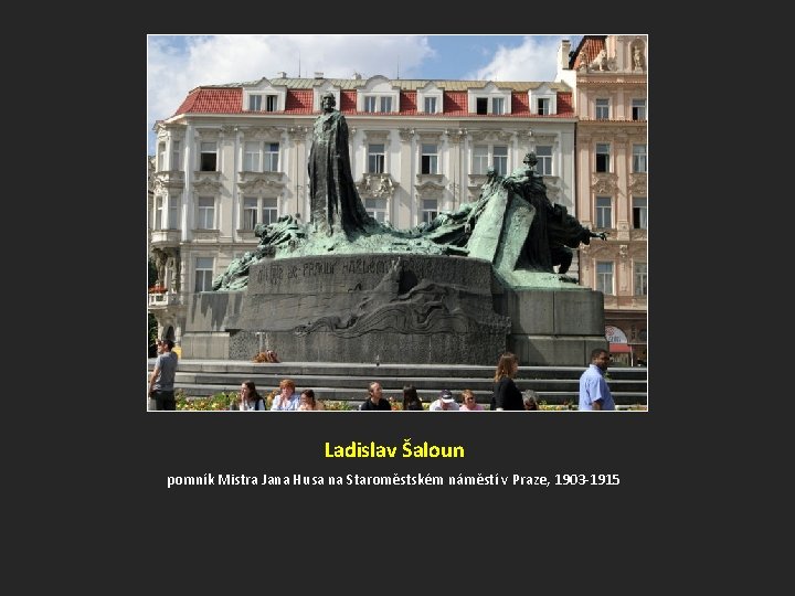Ladislav Šaloun pomník Mistra Jana Husa na Staroměstském náměstí v Praze, 1903 -1915 