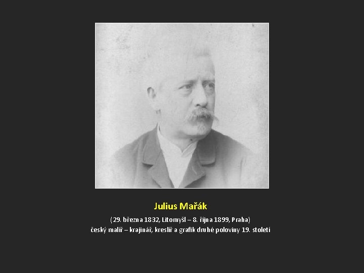 Julius Mařák (29. března 1832, Litomyšl – 8. října 1899, Praha) český malíř –