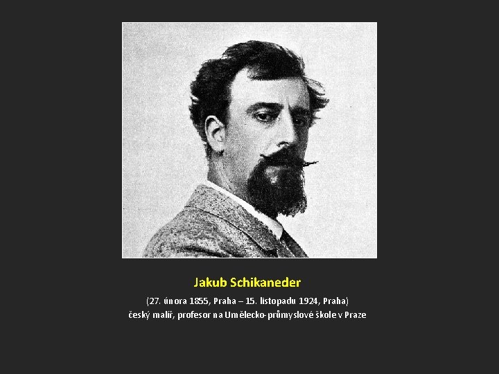 Jakub Schikaneder (27. února 1855, Praha – 15. listopadu 1924, Praha) český malíř, profesor