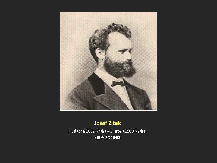 Josef Zítek (4. dubna 1832, Praha – 2. srpna 1909, Praha) český architekt 