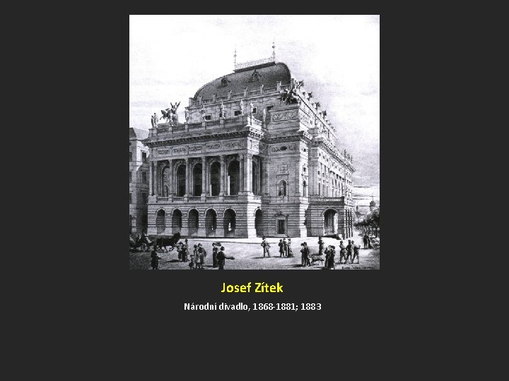 Josef Zítek Národní divadlo, 1868 -1881; 1883 