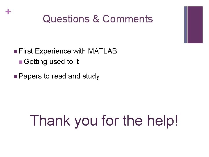 + Questions & Comments n First Experience with MATLAB n Getting used to it