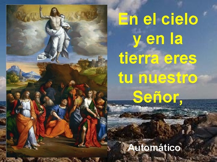 En el cielo y en la tierra eres tu nuestro Señor, Automático 