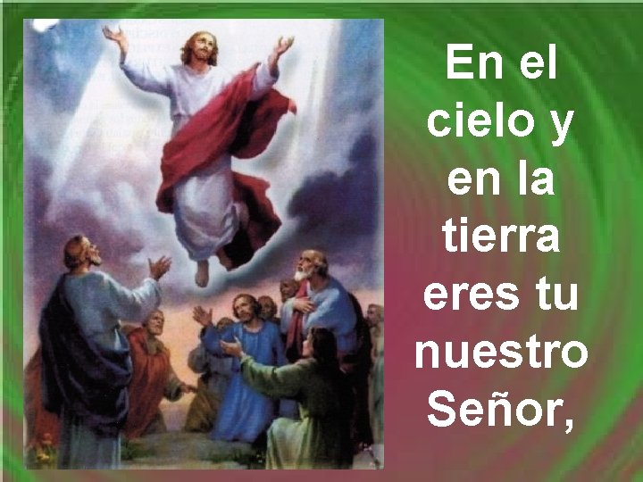 En el cielo y en la tierra eres tu nuestro Señor, 