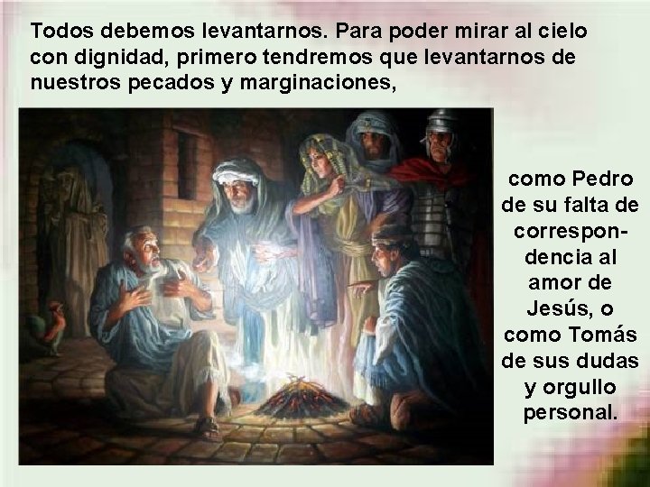 Todos debemos levantarnos. Para poder mirar al cielo con dignidad, primero tendremos que levantarnos