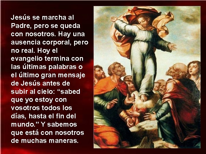 Jesús se marcha al Padre, pero se queda con nosotros. Hay una ausencia corporal,