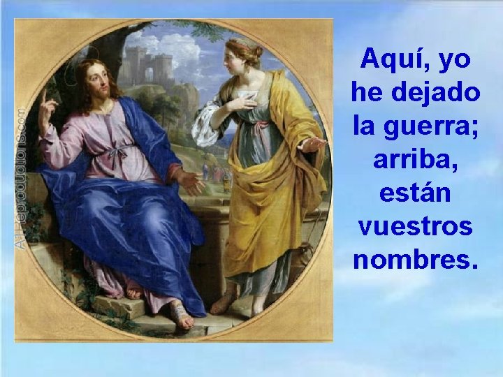 Aquí, yo he dejado la guerra; arriba, están vuestros nombres. 