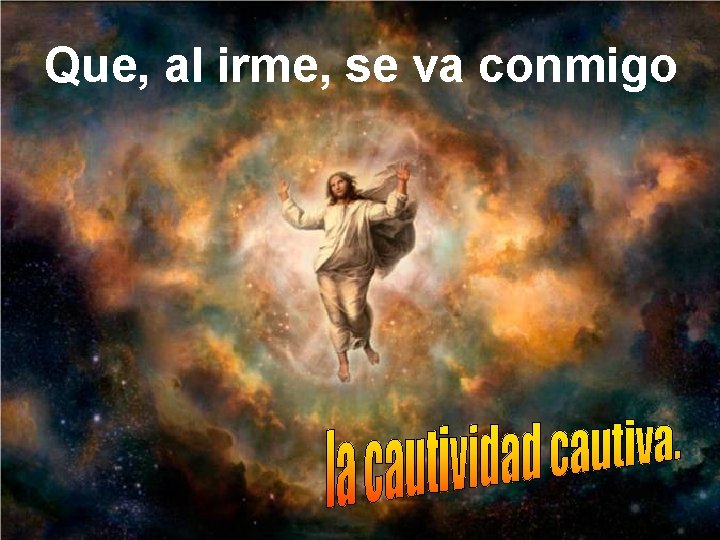 Que, al irme, se va conmigo 