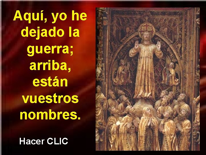 Aquí, yo he dejado la guerra; arriba, están vuestros nombres. Hacer CLIC 