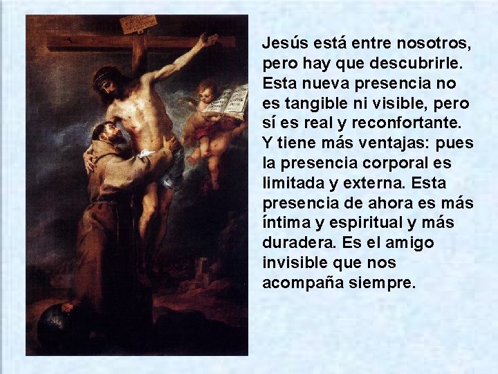 Jesús está entre nosotros, pero hay que descubrirle. Esta nueva presencia no es tangible