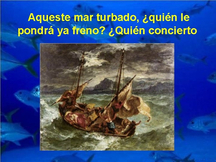 Aqueste mar turbado, ¿quién le pondrá ya freno? ¿Quién concierto 