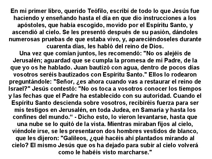 En mi primer libro, querido Teófilo, escribí de todo lo que Jesús fue haciendo