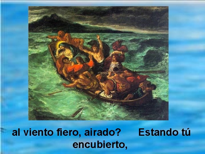 al viento fiero, airado? Estando tú encubierto, 