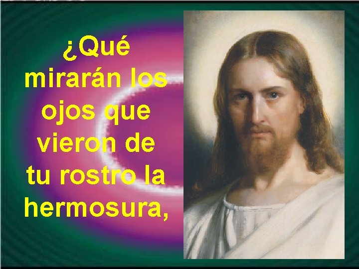 ¿Qué mirarán los ojos que vieron de tu rostro la hermosura, 
