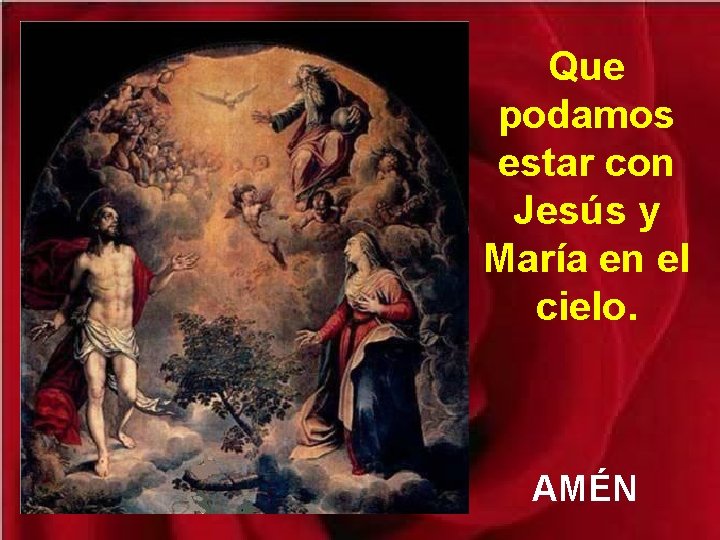 Que podamos estar con Jesús y María en el cielo. AMÉN 