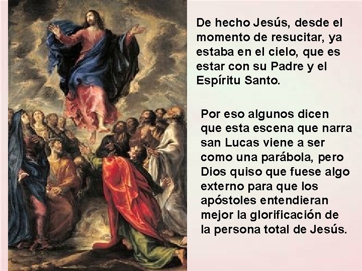 De hecho Jesús, desde el momento de resucitar, ya estaba en el cielo, que