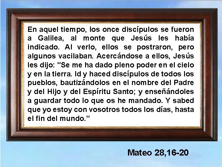 En aquel tiempo, los once discípulos se fueron a Galilea, al monte que Jesús