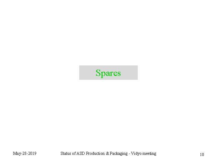 Spares May-28 -2019 Status of ASD Production & Packaging - Vidyo meeting 10 