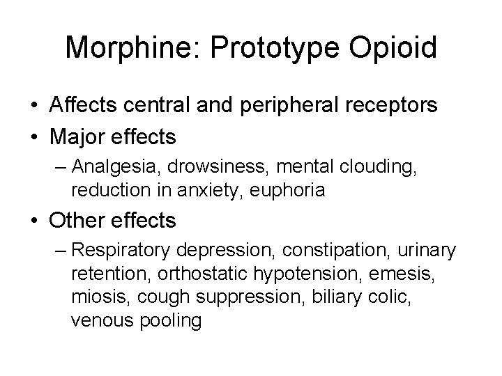 Morphine: Prototype Opioid • Affects central and peripheral receptors • Major effects – Analgesia,