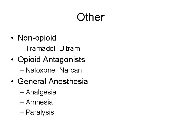 Other • Non-opioid – Tramadol, Ultram • Opioid Antagonists – Naloxone, Narcan • General