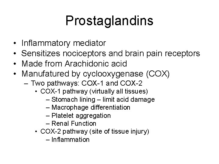 Prostaglandins • • Inflammatory mediator Sensitizes nociceptors and brain pain receptors Made from Arachidonic