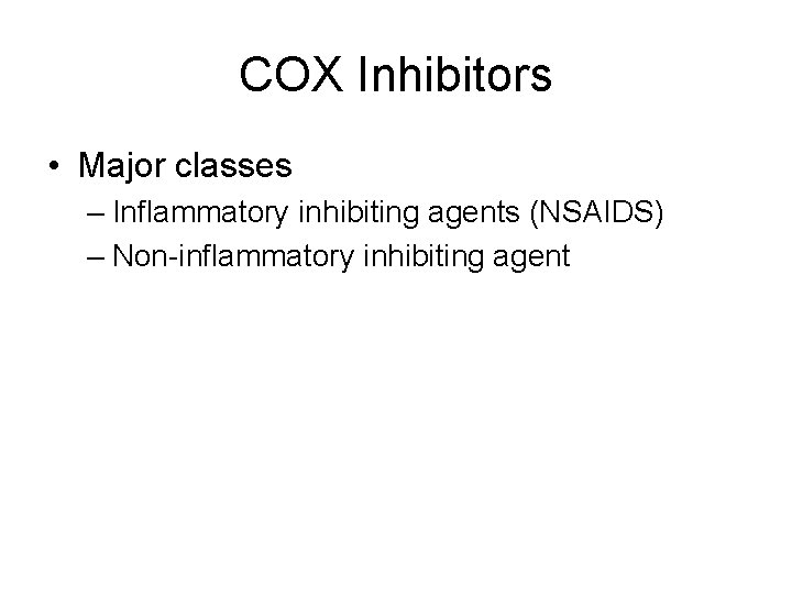 COX Inhibitors • Major classes – Inflammatory inhibiting agents (NSAIDS) – Non-inflammatory inhibiting agent