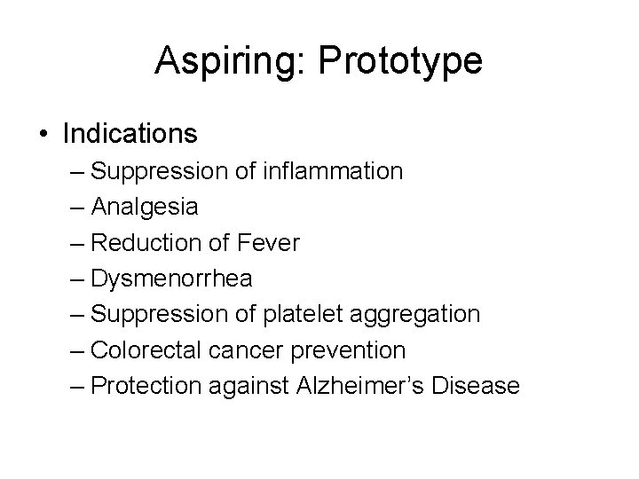 Aspiring: Prototype • Indications – Suppression of inflammation – Analgesia – Reduction of Fever