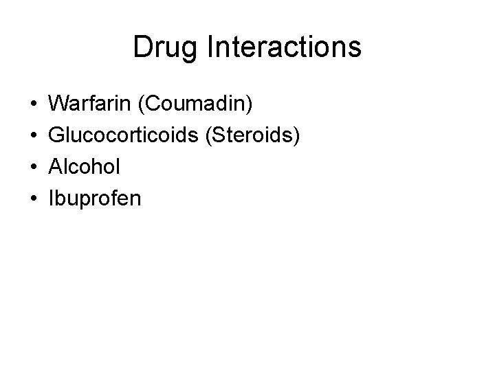 Drug Interactions • • Warfarin (Coumadin) Glucocorticoids (Steroids) Alcohol Ibuprofen 