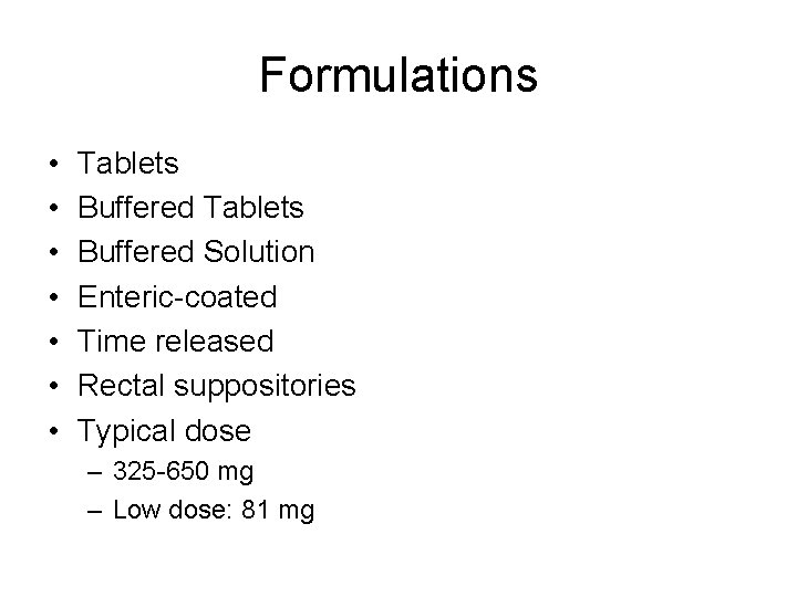 Formulations • • Tablets Buffered Solution Enteric-coated Time released Rectal suppositories Typical dose –