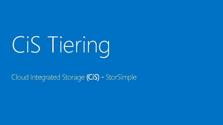 Ci. S Tiering Cloud Integrated Storage (Ci. S) - Stor. Simple 