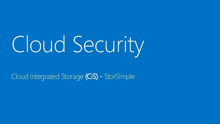 Cloud Security Cloud Integrated Storage (Ci. S) - Stor. Simple 