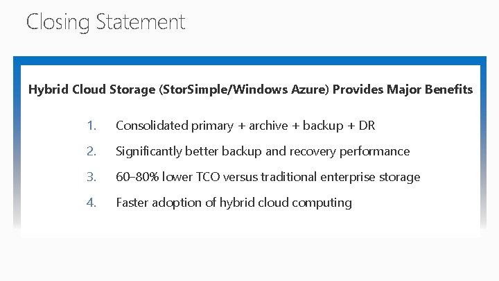 Closing Statement Hybrid Cloud Storage (Stor. Simple/Windows Azure) Provides Major Benefits 1. Consolidated primary