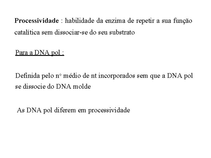 Processividade : habilidade da enzima de repetir a sua função catalítica sem dissociar-se do
