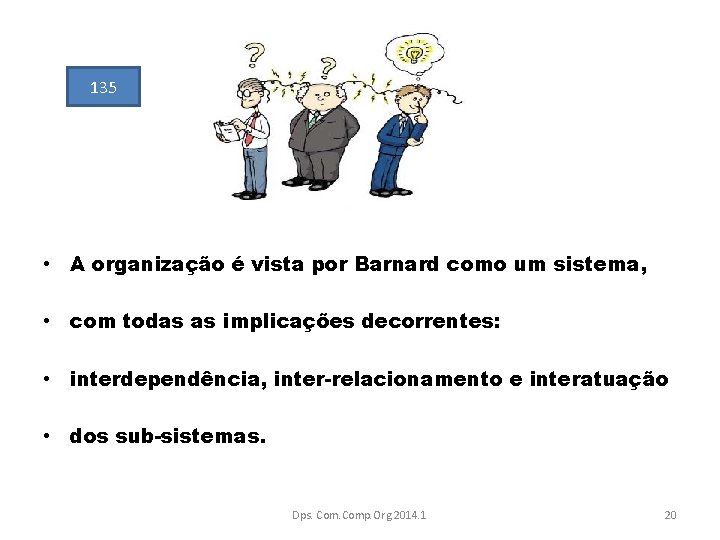 135 • A organização é vista por Barnard como um sistema, • com todas