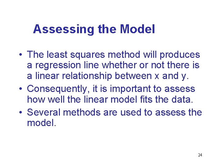 Assessing the Model • The least squares method will produces a regression line whether