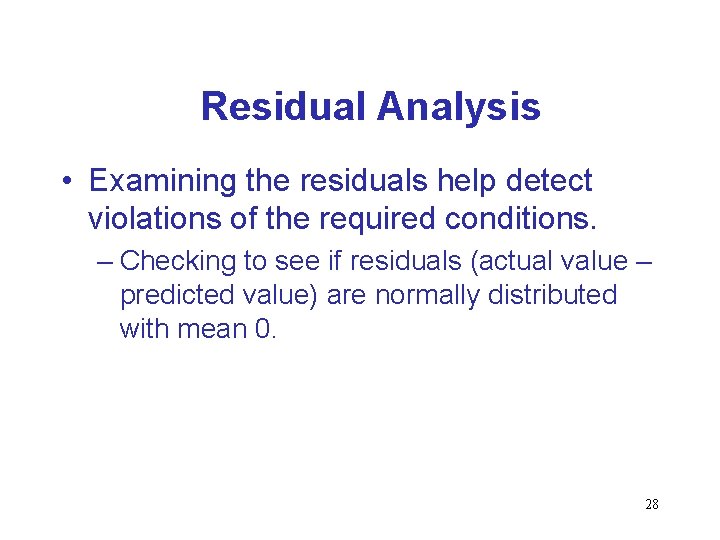 Residual Analysis • Examining the residuals help detect violations of the required conditions. –