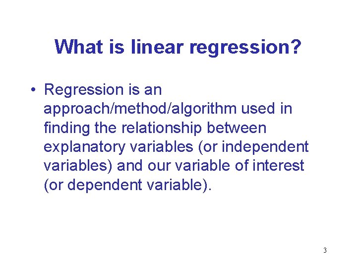 What is linear regression? • Regression is an approach/method/algorithm used in finding the relationship