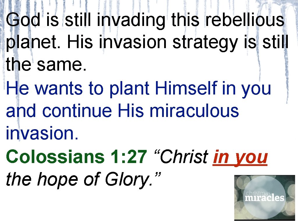 God is still invading this rebellious planet. His invasion strategy is still the same.