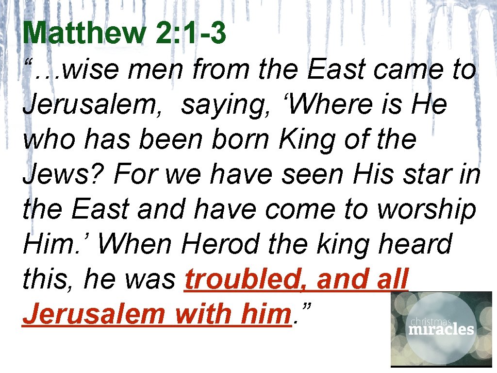 Matthew 2: 1 -3 “…wise men from the East came to Jerusalem, saying, ‘Where