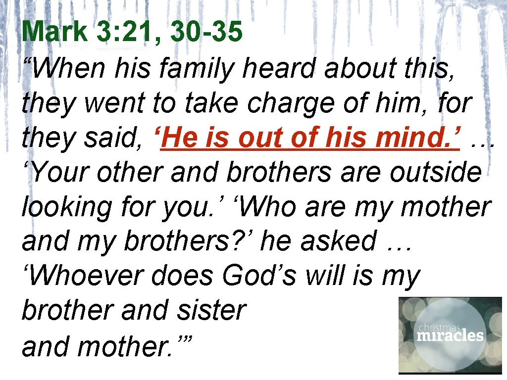 Mark 3: 21, 30 -35 “When his family heard about this, they went to