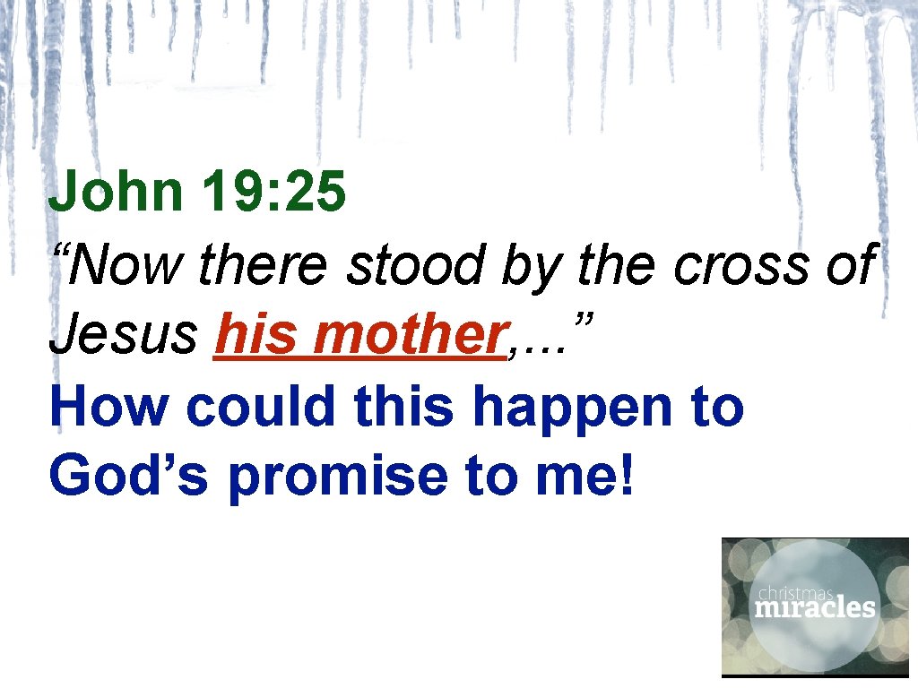 John 19: 25 “Now there stood by the cross of Jesus his mother, .