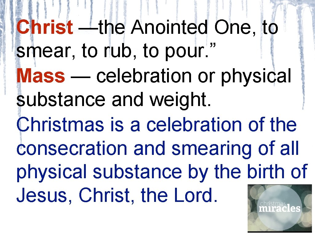 Christ —the Anointed One, to smear, to rub, to pour. ” Mass — celebration