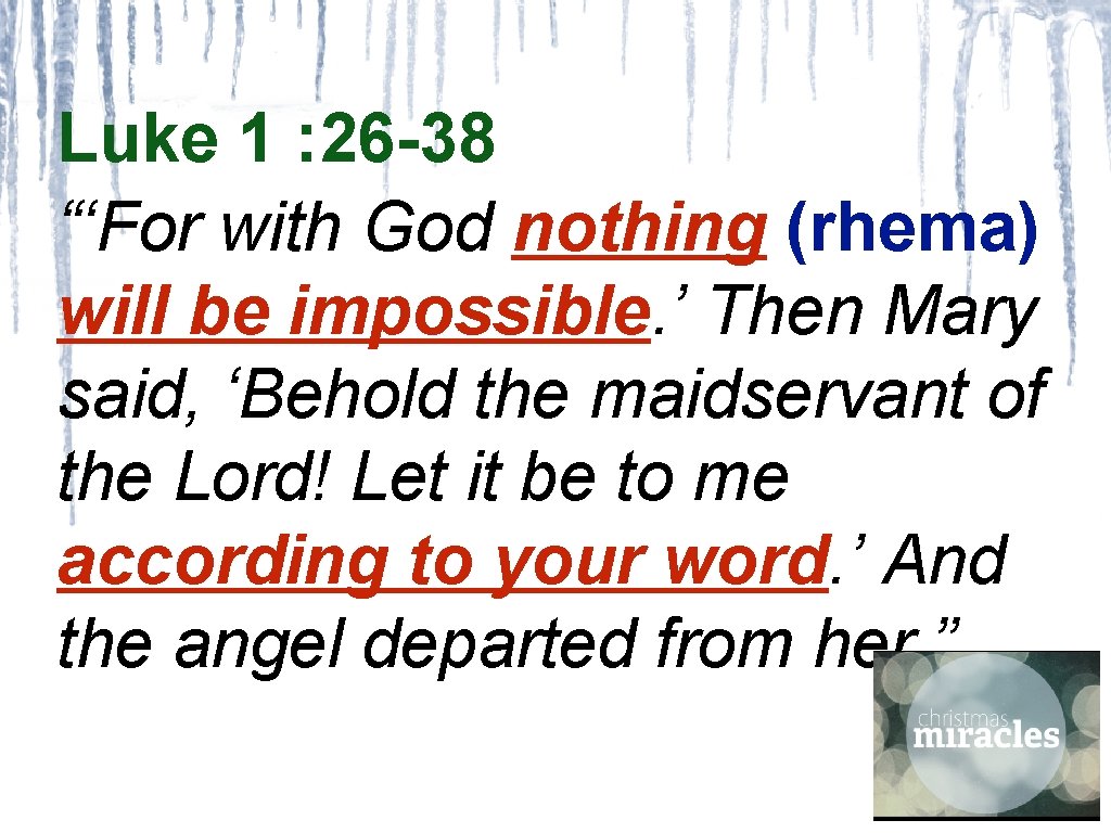 Luke 1 : 26 -38 “‘For with God nothing (rhema) will be impossible. ’