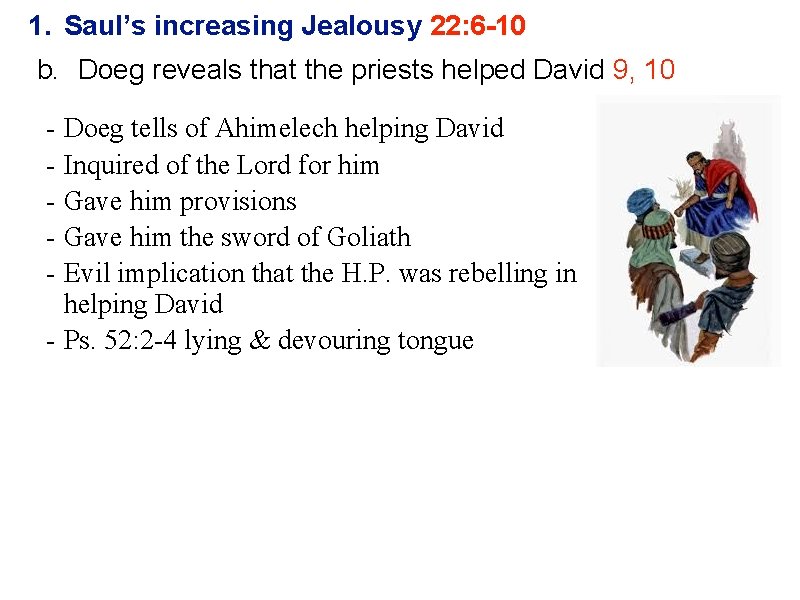 1. Saul’s increasing Jealousy 22: 6 -10 b. Doeg reveals that the priests helped