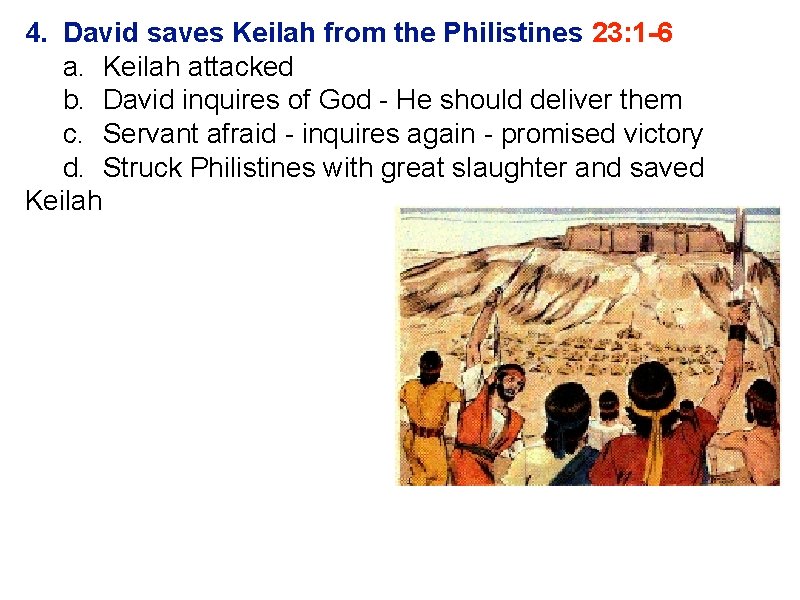4. David saves Keilah from the Philistines 23: 1 -6 a. Keilah attacked b.