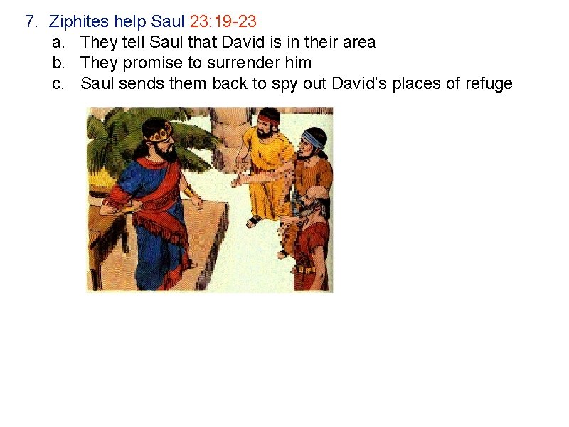 7. Ziphites help Saul 23: 19 -23 a. They tell Saul that David is