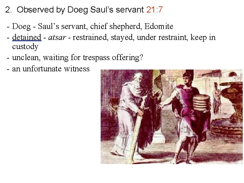 2. Observed by Doeg Saul’s servant 21: 7 - Doeg - Saul’s servant, chief